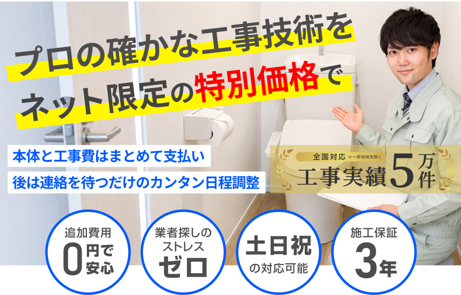 プロの確かな工事技術を、ネット限定の特別価格で｜工事実績5万件｜追加費用0円で安心・業者探しのストレスゼロ・土日祝の対応可能・施工保証3年